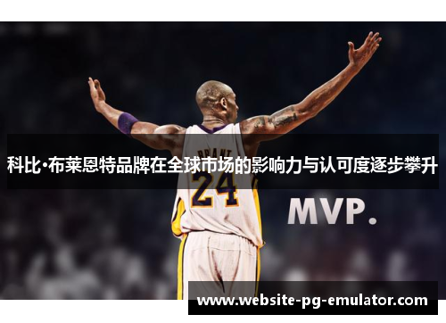 科比·布莱恩特品牌在全球市场的影响力与认可度逐步攀升