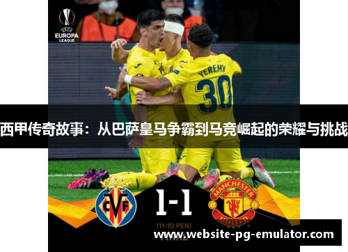 西甲传奇故事：从巴萨皇马争霸到马竞崛起的荣耀与挑战