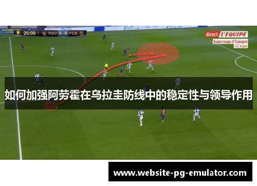如何加强阿劳霍在乌拉圭防线中的稳定性与领导作用