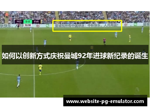 如何以创新方式庆祝曼城92年进球新纪录的诞生
