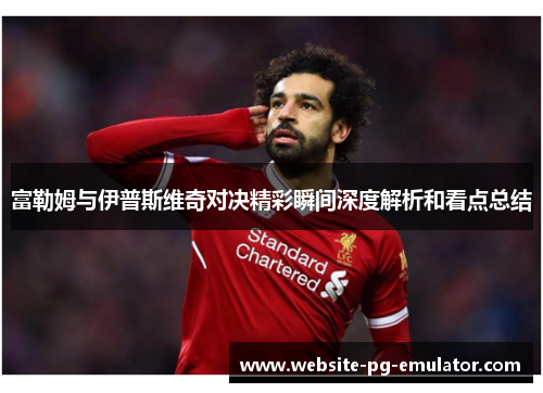 富勒姆与伊普斯维奇对决精彩瞬间深度解析和看点总结
