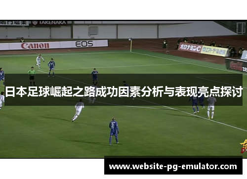 日本足球崛起之路成功因素分析与表现亮点探讨