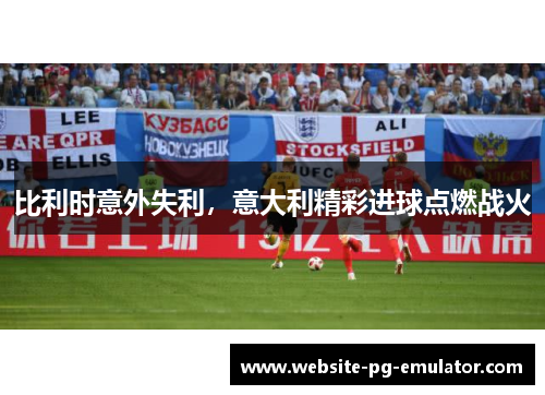 比利时意外失利，意大利精彩进球点燃战火