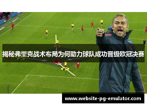 揭秘弗里克战术布局为何助力球队成功晋级欧冠决赛