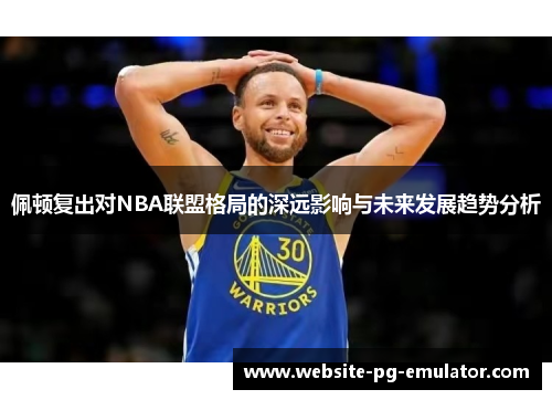 佩顿复出对NBA联盟格局的深远影响与未来发展趋势分析