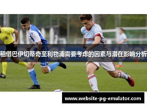 租借巴伊切蒂奇至利物浦需要考虑的因素与潜在影响分析