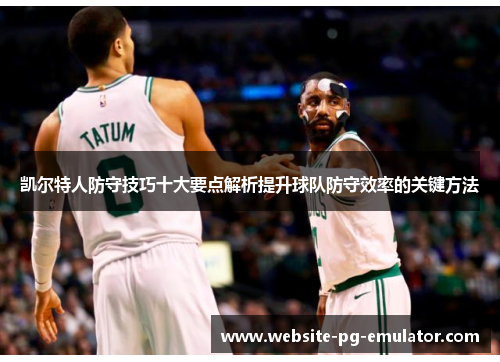 凯尔特人防守技巧十大要点解析提升球队防守效率的关键方法
