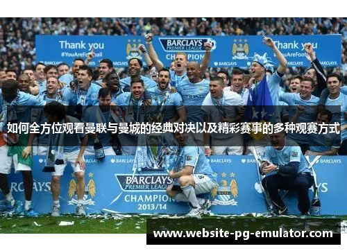如何全方位观看曼联与曼城的经典对决以及精彩赛事的多种观赛方式