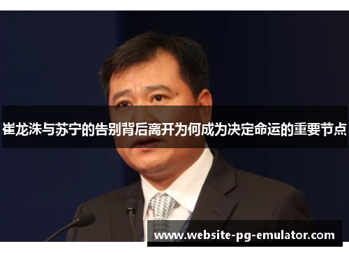 崔龙洙与苏宁的告别背后离开为何成为决定命运的重要节点