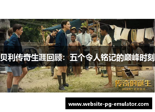 贝利传奇生涯回顾：五个令人铭记的巅峰时刻