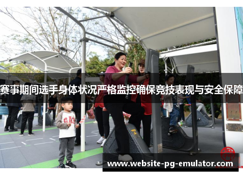 赛事期间选手身体状况严格监控确保竞技表现与安全保障