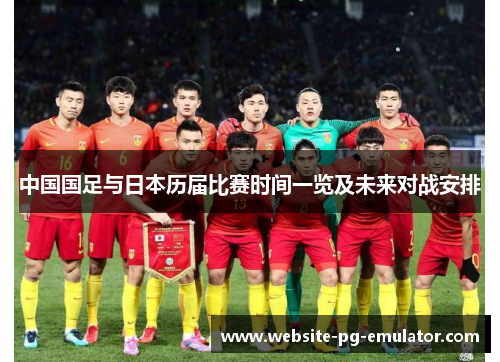 中国国足与日本历届比赛时间一览及未来对战安排