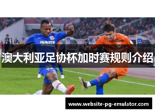 澳大利亚足协杯加时赛规则介绍
