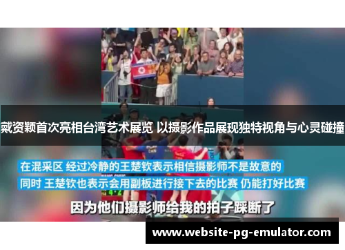 戴资颖首次亮相台湾艺术展览 以摄影作品展现独特视角与心灵碰撞