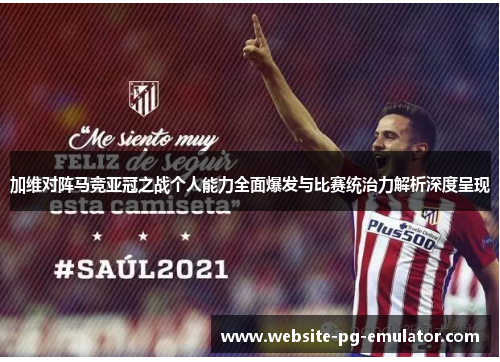 加维对阵马竞亚冠之战个人能力全面爆发与比赛统治力解析深度呈现