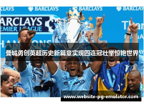 曼城勇创英超历史新篇章实现四连冠壮举惊艳世界